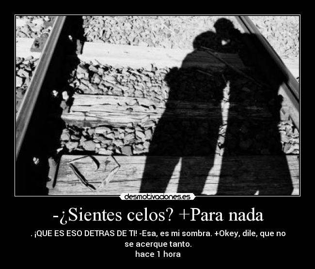 -¿Sientes celos? +Para nada - 