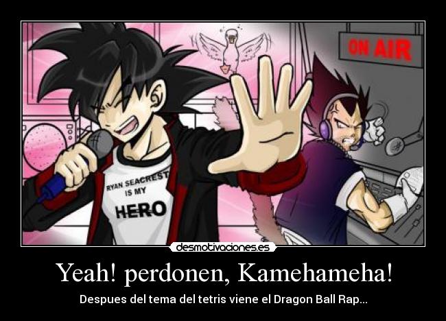 Yeah! perdonen, Kamehameha! - Despues del tema del tetris viene el Dragon Ball Rap...
