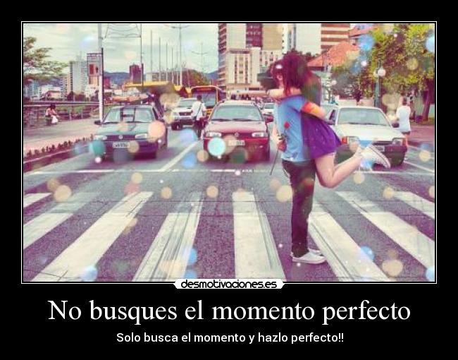 No busques el momento perfecto - 
