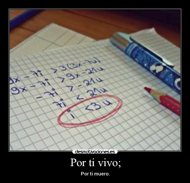 Por ti vivo; - Por ti muero.