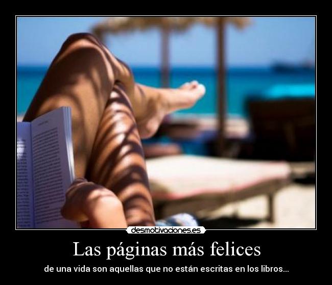 Las páginas más felices - de una vida son aquellas que no están escritas en los libros...