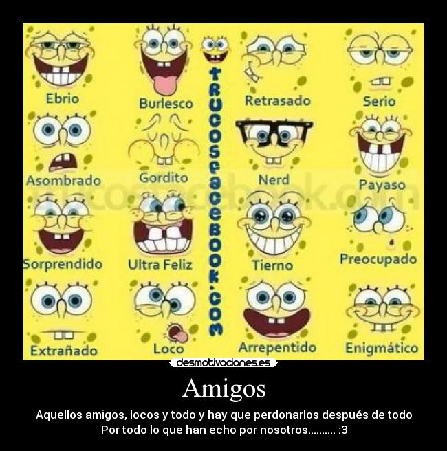 Amigos - Aquellos amigos, locos y todo y hay que perdonarlos después de todo
Por todo lo que han echo por nosotros.......... :3