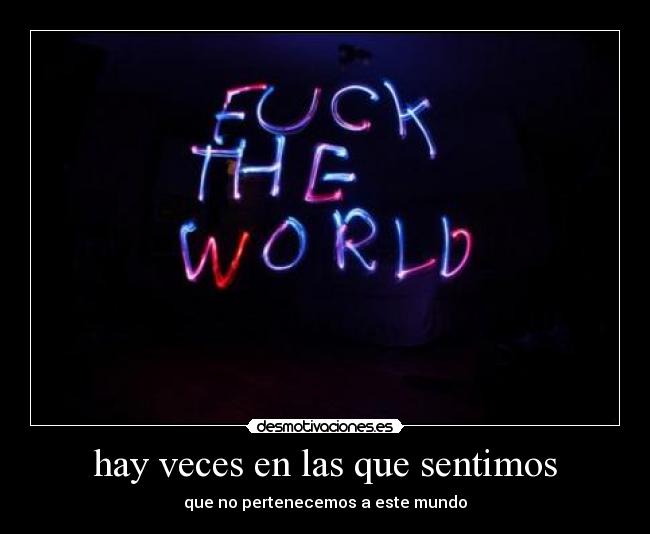hay veces en las que sentimos - que no pertenecemos a este mundo
