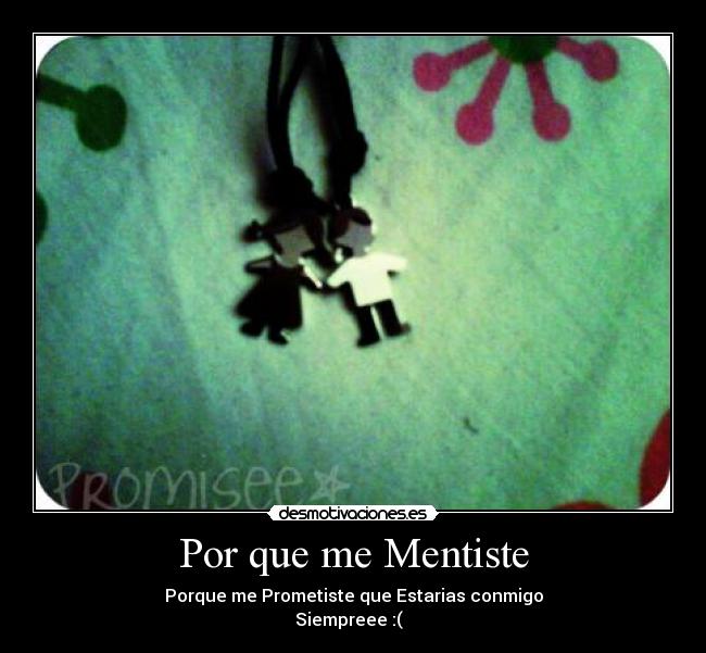 Por que me Mentiste - Porque me Prometiste que Estarias conmigo
Siempreee :(  ♥