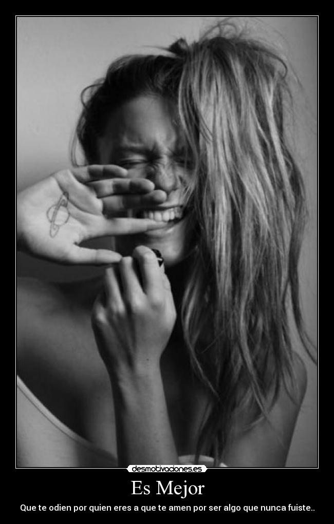 Es Mejor - Que te odien por quien eres a que te amen por ser algo que nunca fuiste..