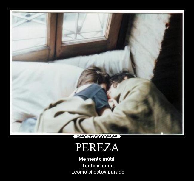 PEREZA - Me siento inútil
...tanto si ando
...como sí estoy parado