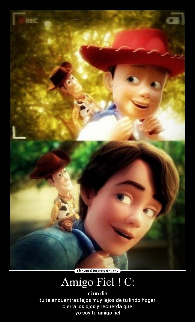 Amigo Fiel ! C: - si un dia
tu te encuentras lejos muy lejos de tu lindo hogar
cierra los ojos y recuerda que:
yo soy tu amigo fiel