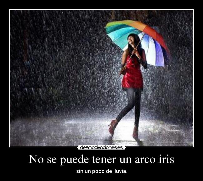 No se puede tener un arco iris - sin un poco de lluvia.