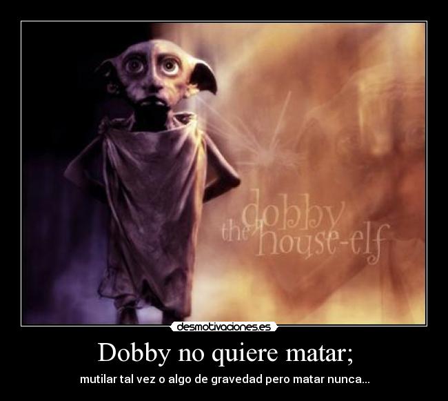 Dobby no quiere matar; - 