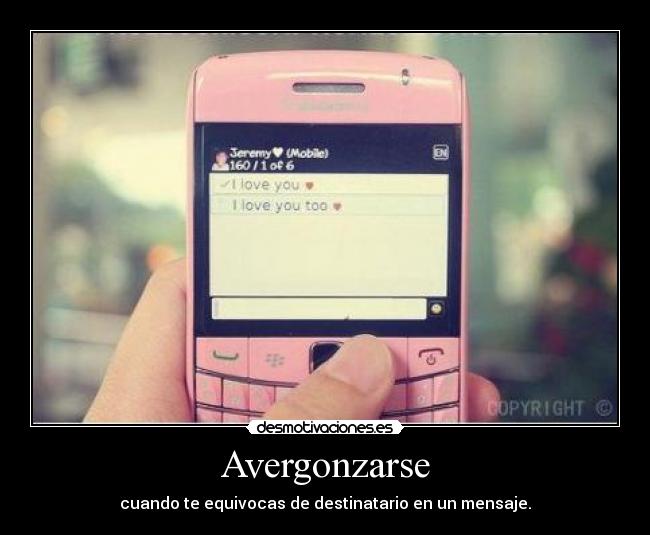 Avergonzarse - cuando te equivocas de destinatario en un mensaje.