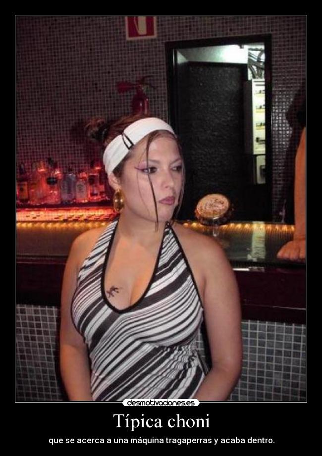 Típica choni - que se acerca a una máquina tragaperras y acaba dentro.