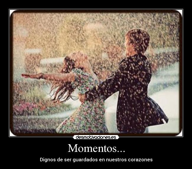 Momentos... - Dignos de ser guardados en nuestros corazones♥