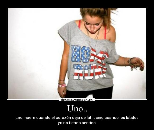 Uno.. - ..no muere cuando el corazón deja de latir, sino cuando los latidos
ya no tienen sentido.