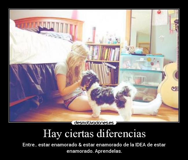 Hay ciertas diferencias - Entre.. estar enamorado & estar enamorado de la IDEA de estar
enamorado. Aprendelas.