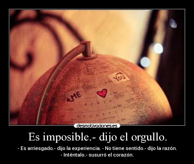 Es imposible.- dijo el orgullo. - 