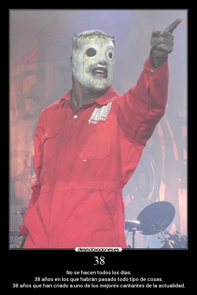 38 - No se hacen todos los días.
38 años en los que habrán pasado todo tipo de cosas.
38 años que han criado a uno de los mejores cantantes de la actualidad.