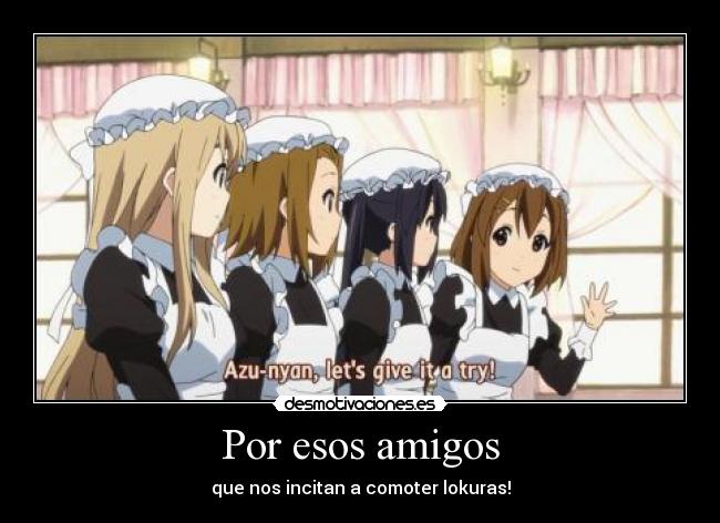 Por esos amigos - que nos incitan a comoter lokuras!
