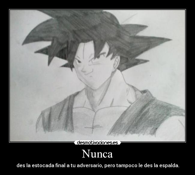 Nunca - des la estocada final a tu adversario, pero tampoco le des la espalda.