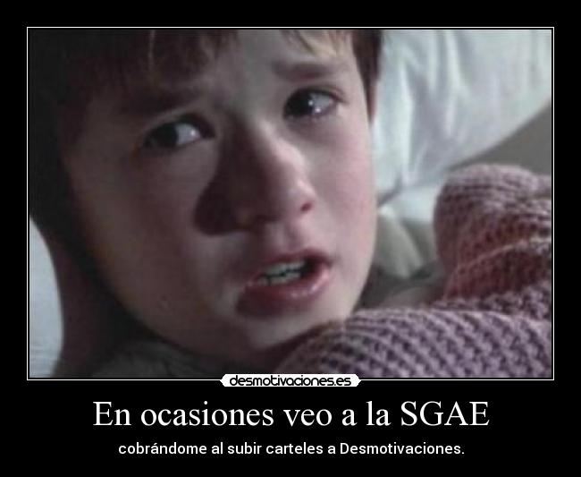 En ocasiones veo a la SGAE - cobrándome al subir carteles a Desmotivaciones.