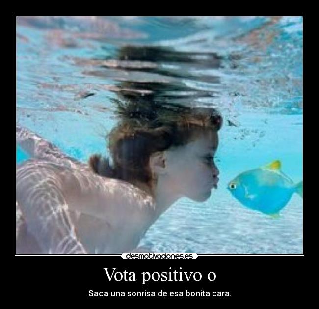 Vota positivo o - Saca una sonrisa de esa bonita cara.