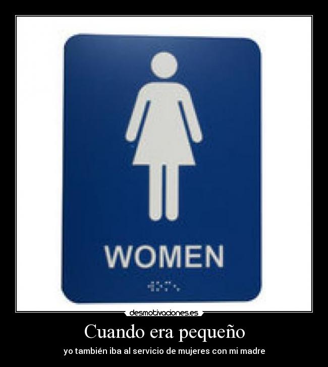 Cuando era pequeño - yo también iba al servicio de mujeres con mi madre