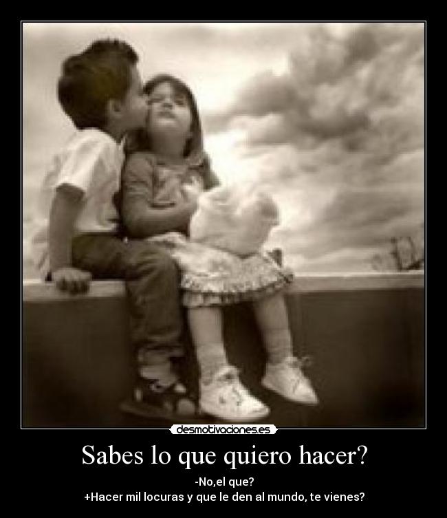 Sabes lo que quiero hacer? - 