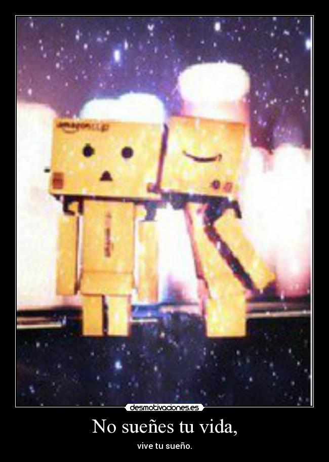 No sueñes tu vida, - vive tu sueño.