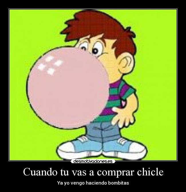 Cuando tu vas a comprar chicle -
