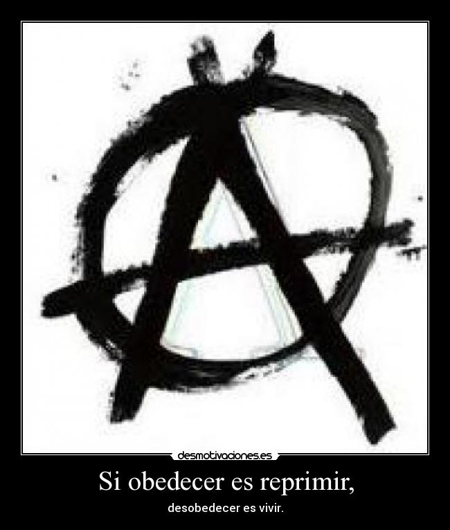 Si obedecer es reprimir, - desobedecer es vivir.