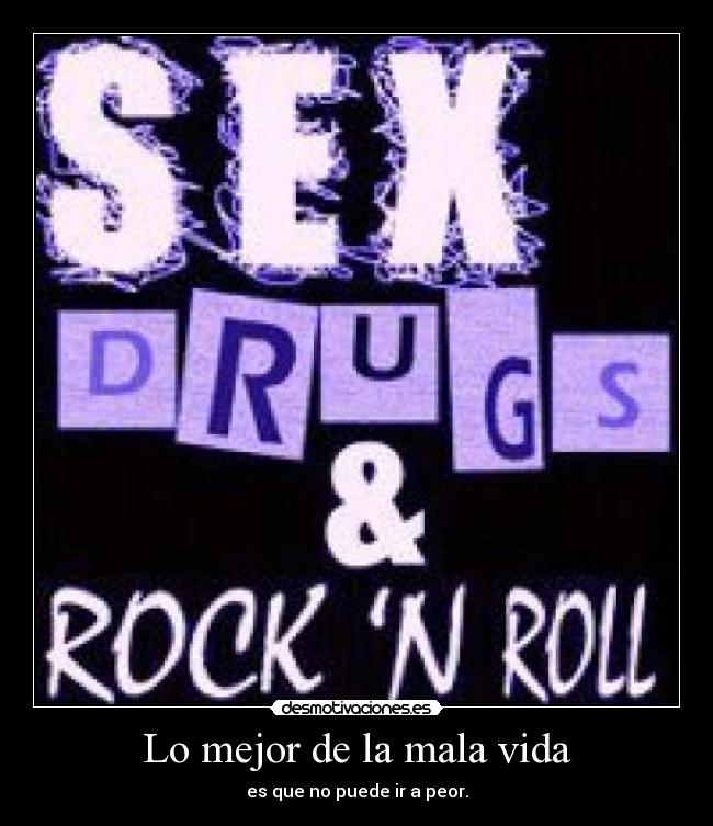 Lo mejor de la mala vida - es que no puede ir a peor.