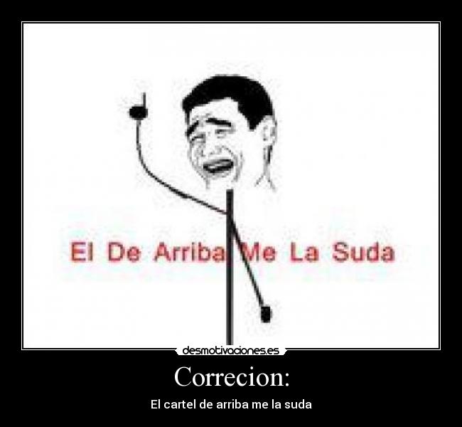 Correcion: - El cartel de arriba me la suda
