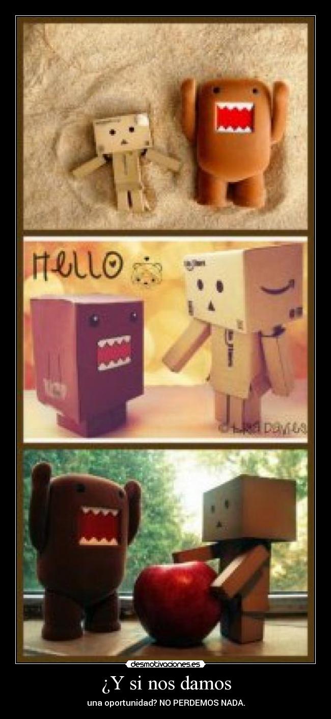 ¿Y si nos damos - una oportunidad? NO PERDEMOS NADA.