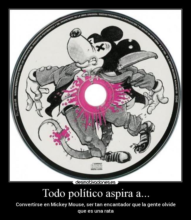 Todo político aspira a... - Convertirse en Mickey Mouse, ser tan encantador que la gente olvide que es una rata