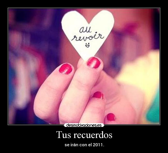 Tus recuerdos - se irán con el 2011.