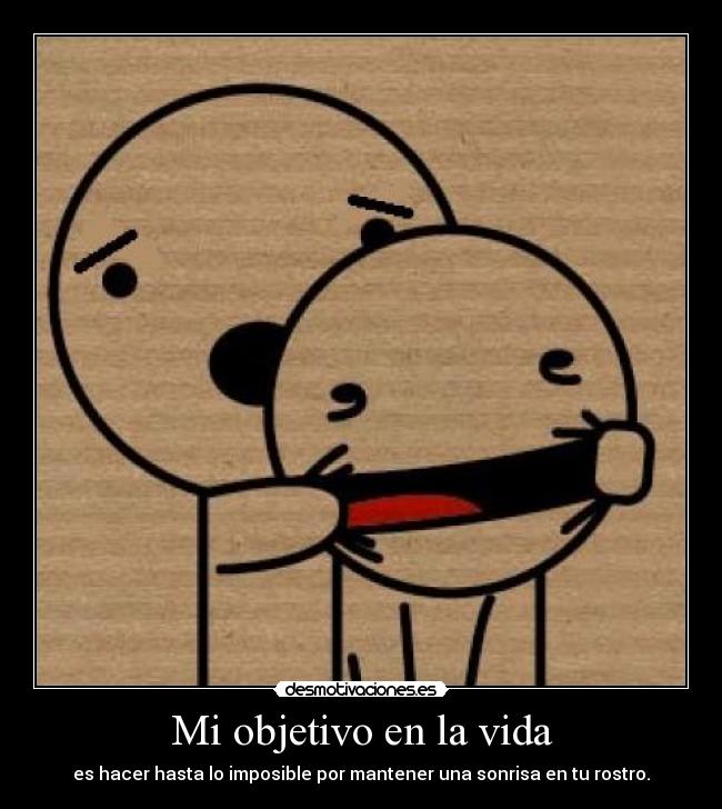 Mi objetivo en la vida - es hacer hasta lo imposible por mantener una sonrisa en tu rostro.