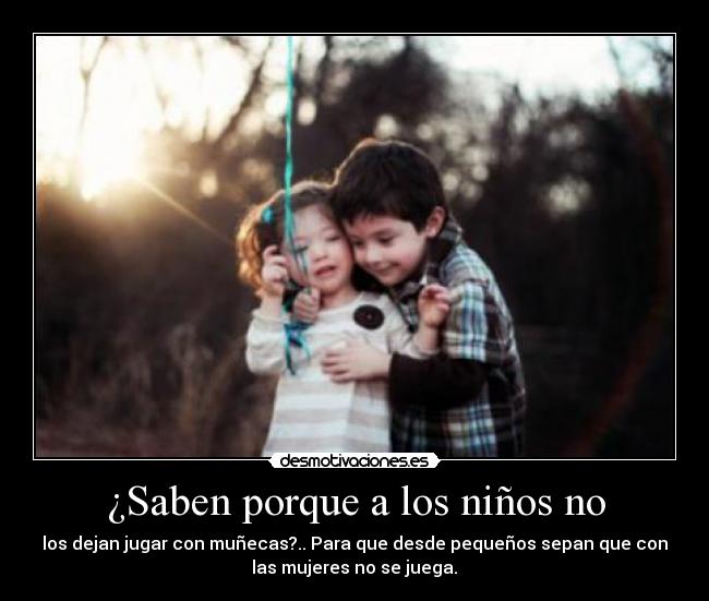 ¿Saben porque a los niños no -