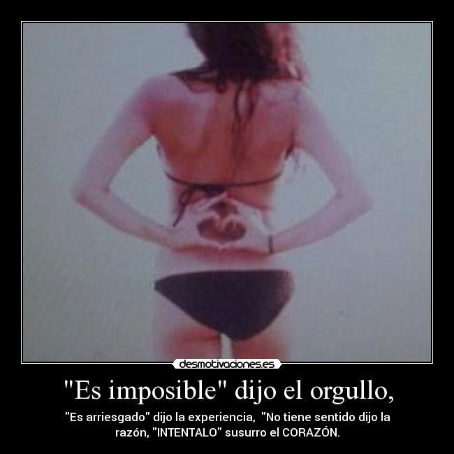 Es imposible dijo el orgullo, - 