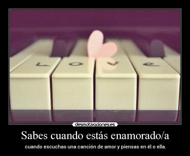 carteles sabes cuando estas enamorado cuando escuchas una cancion amor piensas el ella desmotivaciones