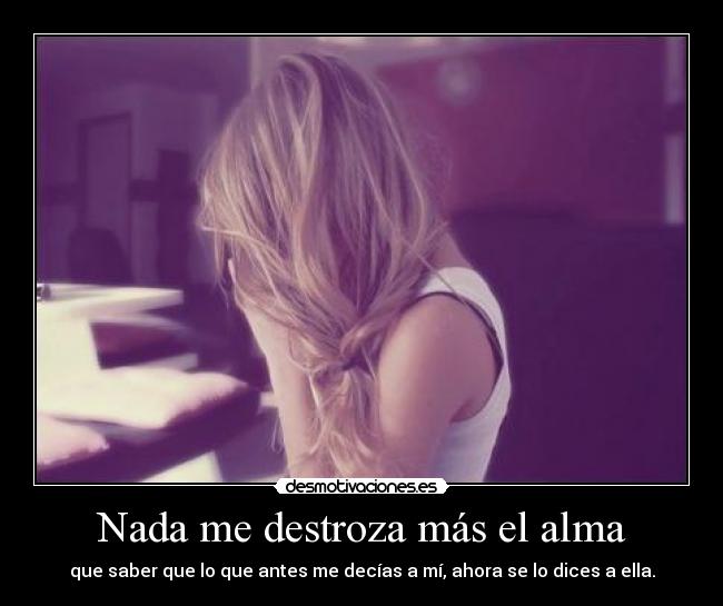 Nada me destroza más el alma -