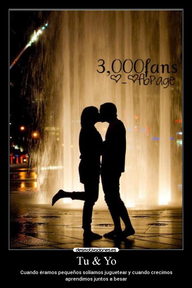 Tu & Yo - Cuando éramos pequeños solíamos juguetear y cuando crecimos
aprendimos juntos a besar