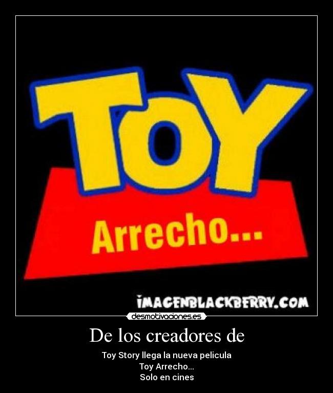 De los creadores de - Toy Story llega la nueva pelicula
Toy Arrecho...
Solo en cines