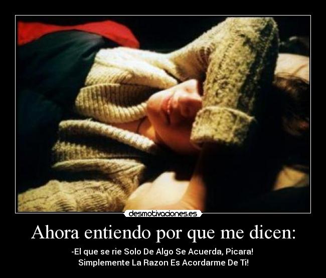 Ahora entiendo por que me dicen: -