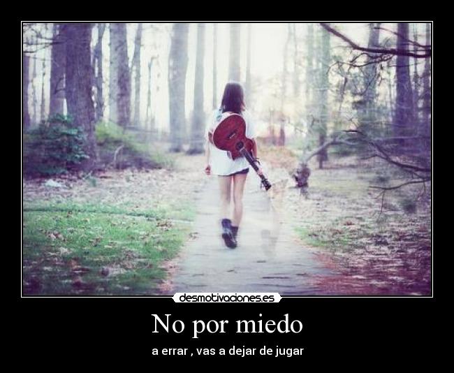 No por miedo - a errar , vas a dejar de jugar