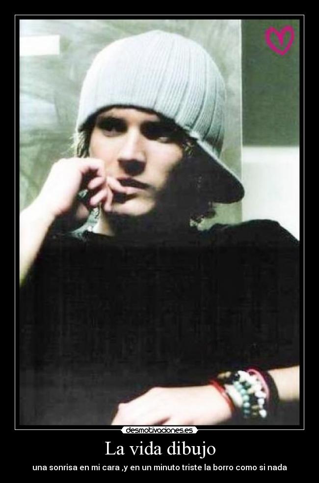 La vida dibujo - una sonrisa en mi cara ,y en un minuto triste la borro como si nada