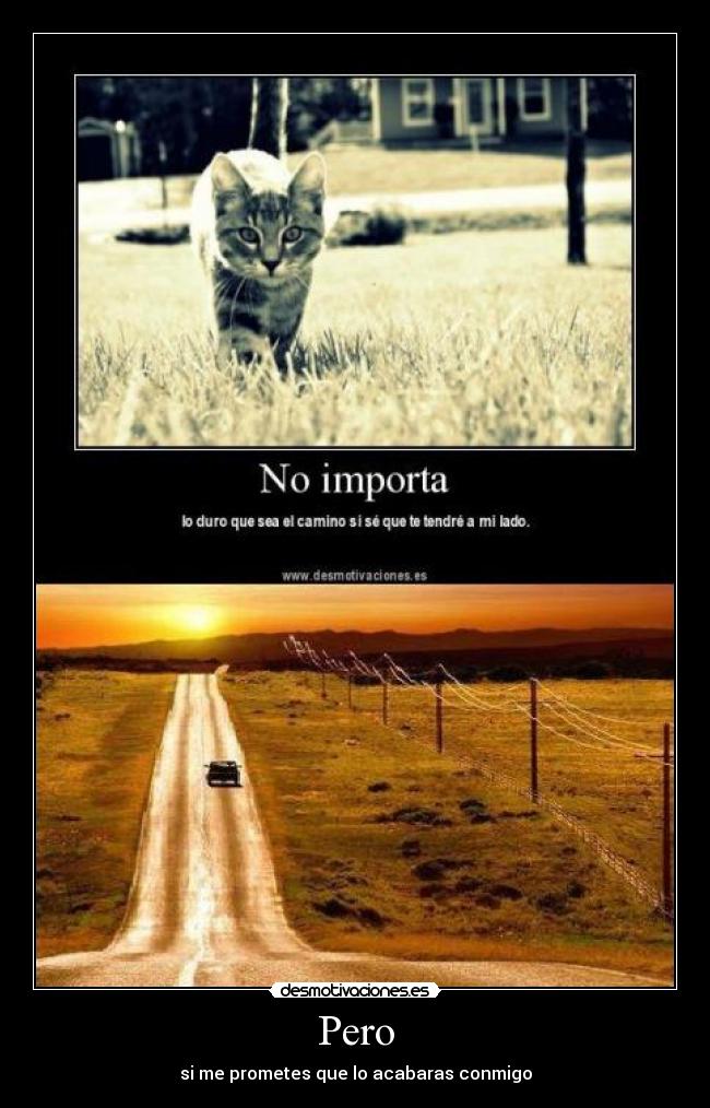 Pero - si me prometes que lo acabaras conmigo