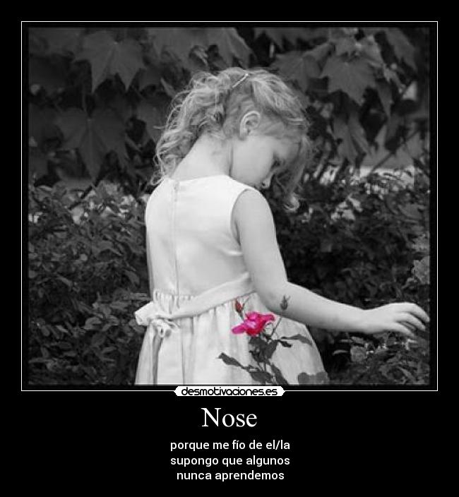 Nose - porque me fío de el/la
supongo que algunos
nunca aprendemos