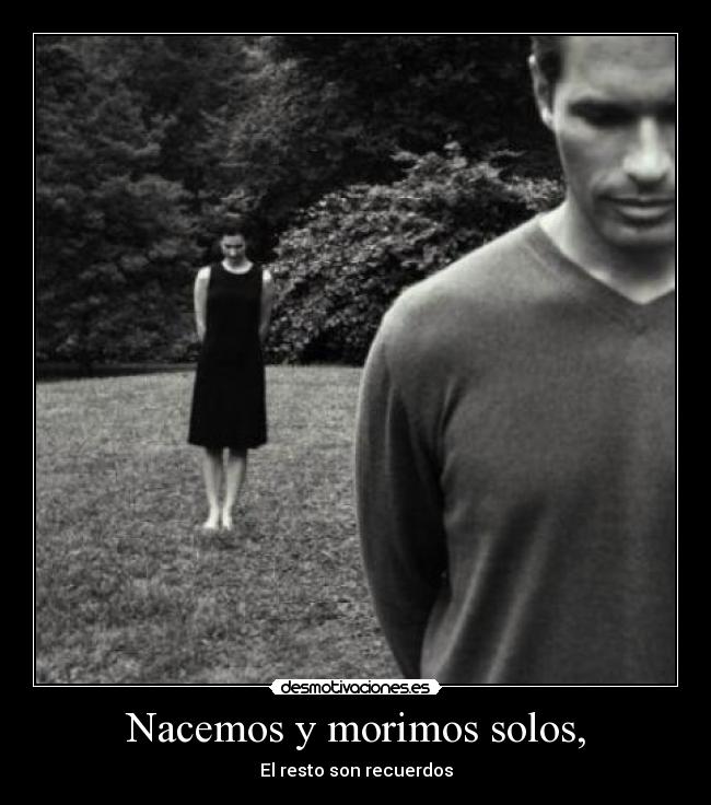 Nacemos y morimos solos, - 