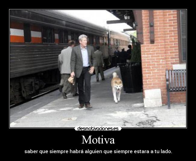 Motiva - saber que siempre habrá alguien que siempre estara a tu lado.
