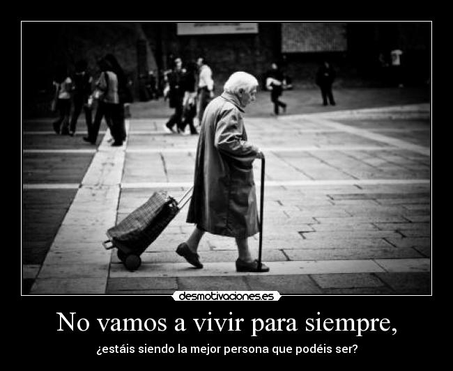 No vamos a vivir para siempre, - 