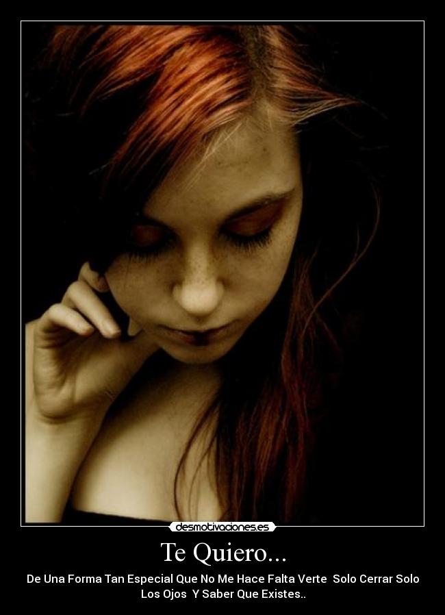 Te Quiero... - De Una Forma Tan Especial Que No Me Hace Falta Verte  Solo Cerrar Solo
Los Ojos  Y Saber Que Existes..